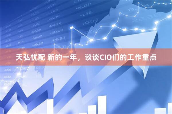 天弘忧配 新的一年，谈谈CIO们的工作重点