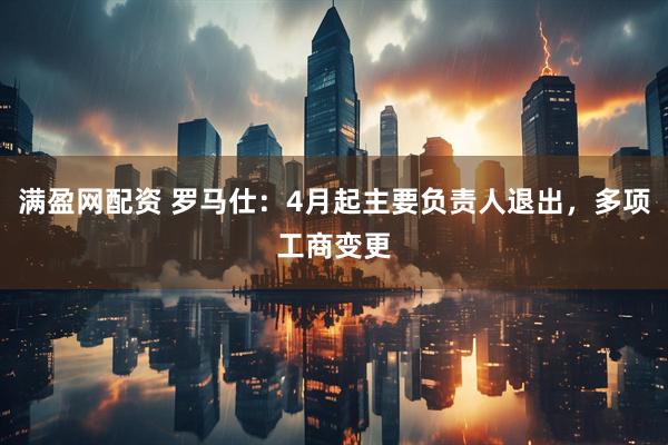 满盈网配资 罗马仕：4月起主要负责人退出，多项工商变更