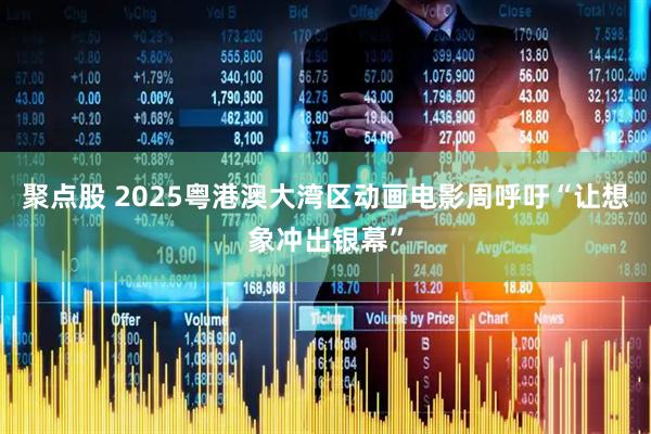 聚点股 2025粤港澳大湾区动画电影周呼吁“让想象冲出银幕”